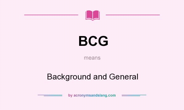 What does BCG mean? It stands for Background and General