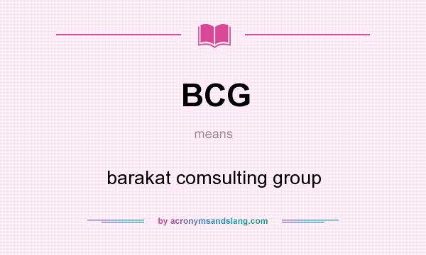 What does BCG mean? It stands for barakat comsulting group