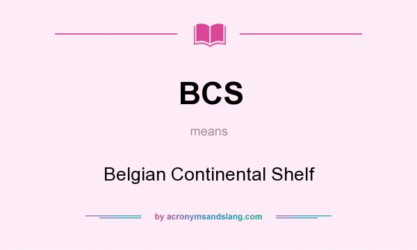What does BCS mean? It stands for Belgian Continental Shelf