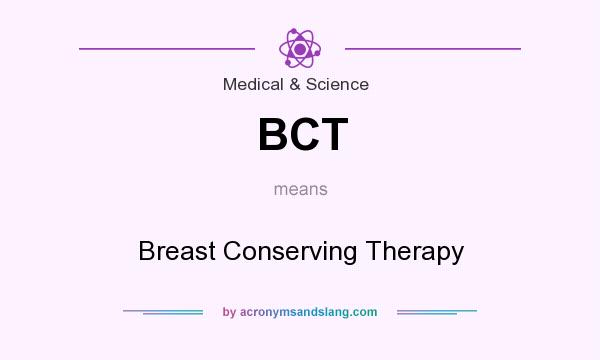 What does BCT mean? It stands for Breast Conserving Therapy