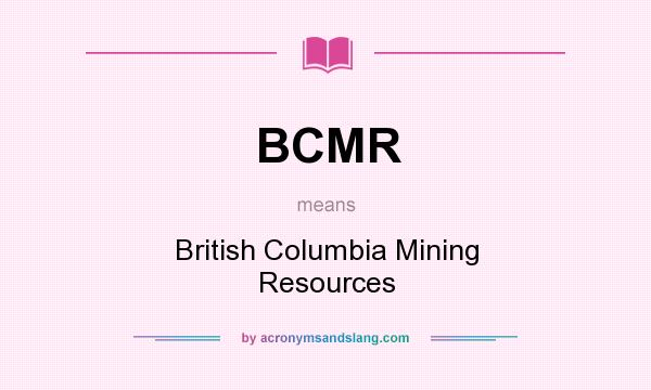 What does BCMR mean? It stands for British Columbia Mining Resources
