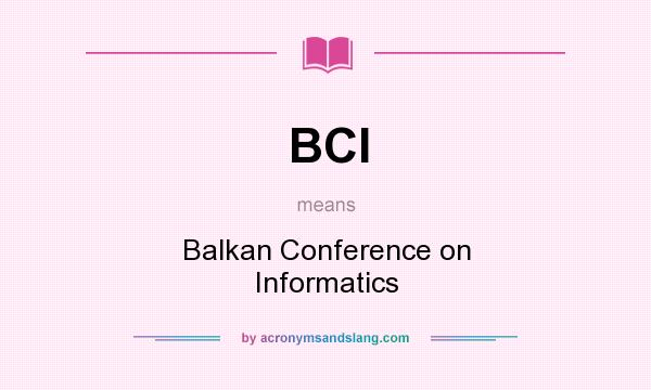 What does BCI mean? It stands for Balkan Conference on Informatics