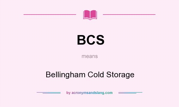 What does BCS mean? It stands for Bellingham Cold Storage