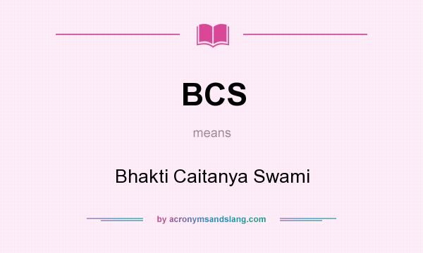 What does BCS mean? It stands for Bhakti Caitanya Swami