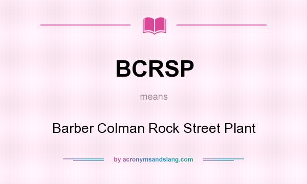 What does BCRSP mean? It stands for Barber Colman Rock Street Plant