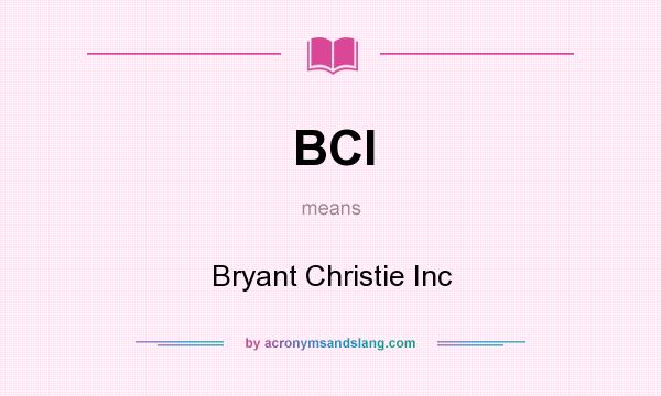 What does BCI mean? It stands for Bryant Christie Inc