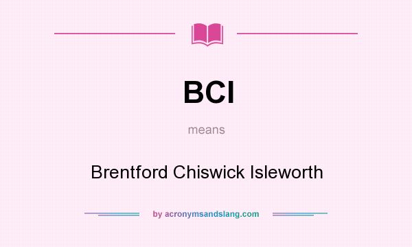 What does BCI mean? It stands for Brentford Chiswick Isleworth