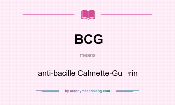 What does BCG mean? It stands for anti-bacille Calmette-Gu ¬rin