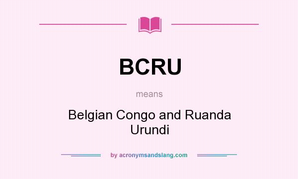 What does BCRU mean? It stands for Belgian Congo and Ruanda Urundi