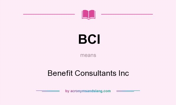 What does BCI mean? It stands for Benefit Consultants Inc