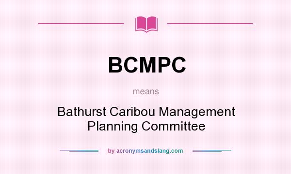 What does BCMPC mean? It stands for Bathurst Caribou Management Planning Committee