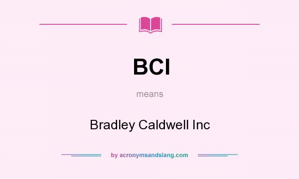 What does BCI mean? It stands for Bradley Caldwell Inc