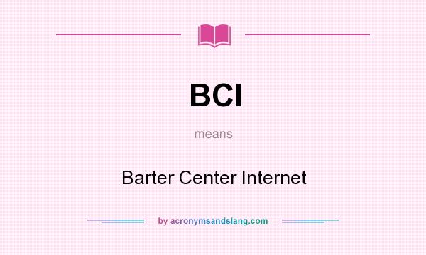 What does BCI mean? It stands for Barter Center Internet