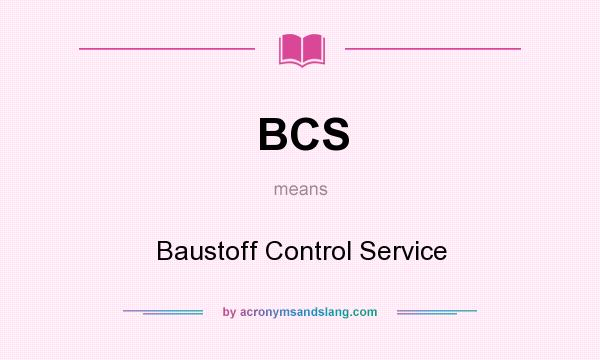 What does BCS mean? It stands for Baustoff Control Service
