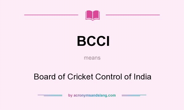 What does BCCI mean? It stands for Board of Cricket Control of India