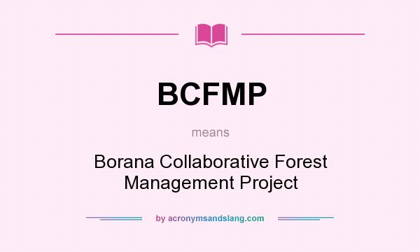What does BCFMP mean? It stands for Borana Collaborative Forest Management Project
