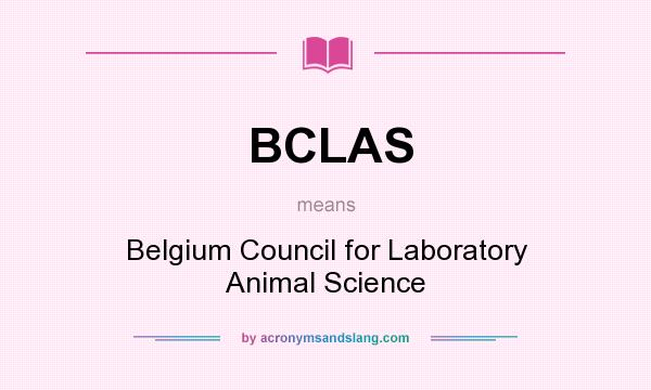 What does BCLAS mean? It stands for Belgium Council for Laboratory Animal Science