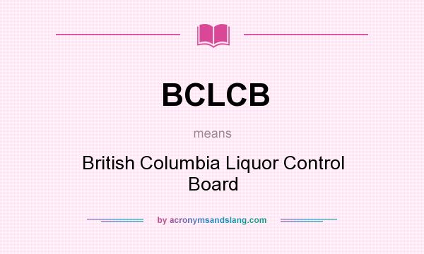 What does BCLCB mean? It stands for British Columbia Liquor Control Board