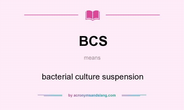 What does BCS mean? It stands for bacterial culture suspension