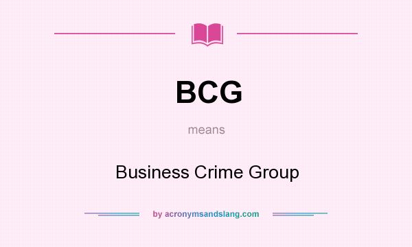 What does BCG mean? It stands for Business Crime Group
