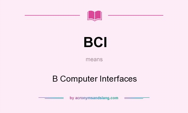 What does BCI mean? It stands for B Computer Interfaces