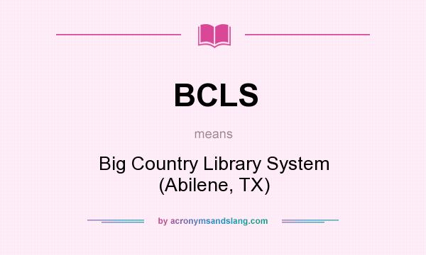 What does BCLS mean? It stands for Big Country Library System (Abilene, TX)