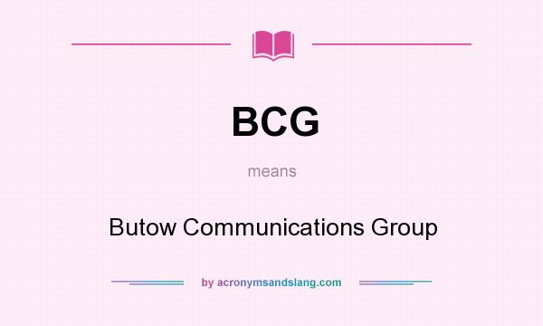 What does BCG mean? It stands for Butow Communications Group