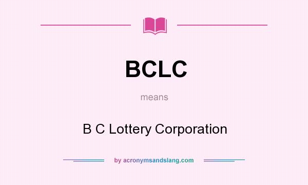 What does BCLC mean? It stands for B C Lottery Corporation