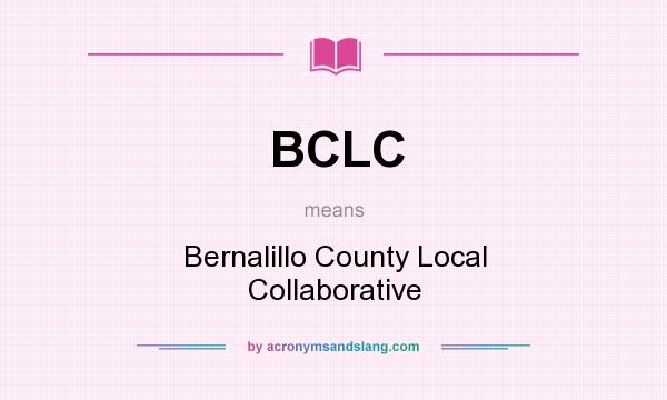 What does BCLC mean? It stands for Bernalillo County Local Collaborative