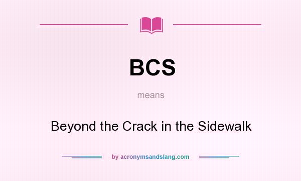 What does BCS mean? It stands for Beyond the Crack in the Sidewalk