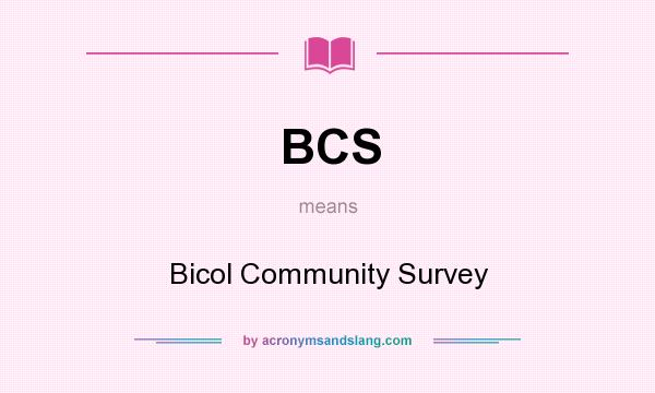 What does BCS mean? It stands for Bicol Community Survey