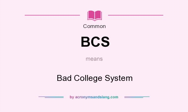 What does BCS mean? It stands for Bad College System