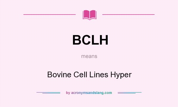 What does BCLH mean? It stands for Bovine Cell Lines Hyper