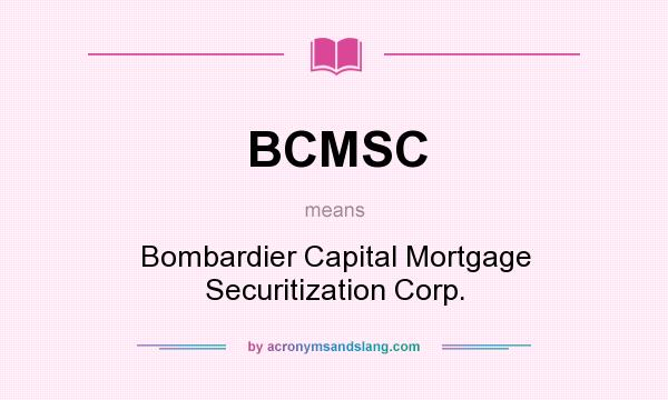 What does BCMSC mean? It stands for Bombardier Capital Mortgage Securitization Corp.