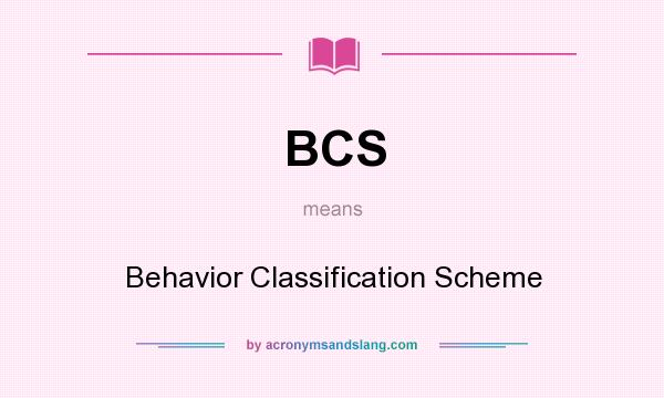 What does BCS mean? It stands for Behavior Classification Scheme