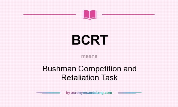 What does BCRT mean? It stands for Bushman Competition and Retaliation Task