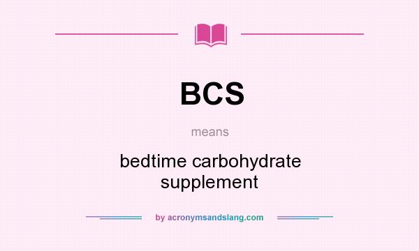 What does BCS mean? It stands for bedtime carbohydrate supplement