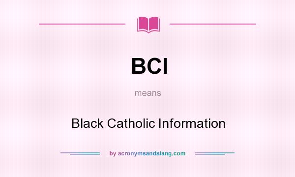 What does BCI mean? It stands for Black Catholic Information