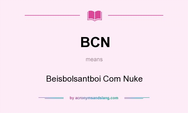 What does BCN mean? It stands for Beisbolsantboi Com Nuke