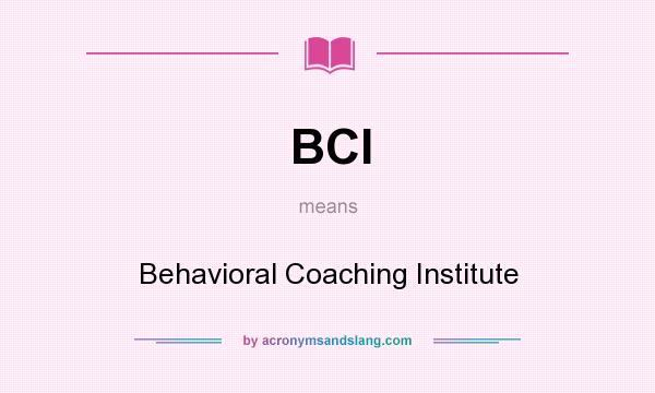 What does BCI mean? It stands for Behavioral Coaching Institute