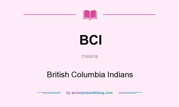 What does BCI mean? It stands for British Columbia Indians