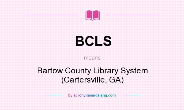 What does BCLS mean? It stands for Bartow County Library System (Cartersville, GA)