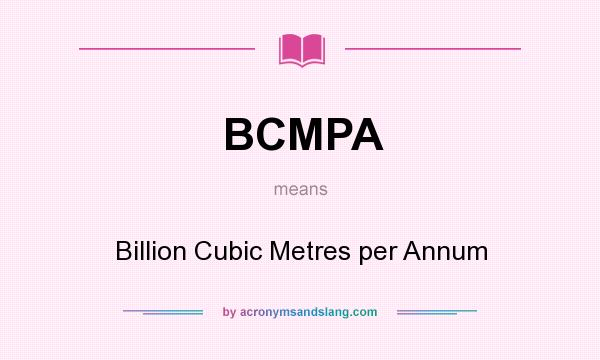 What does BCMPA mean? It stands for Billion Cubic Metres per Annum