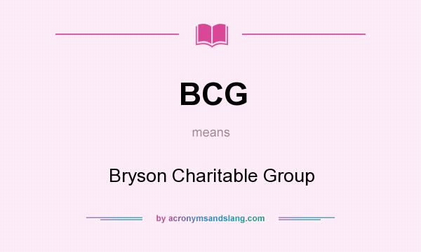 What does BCG mean? It stands for Bryson Charitable Group
