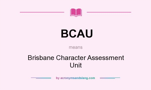 What does BCAU mean? It stands for Brisbane Character Assessment Unit