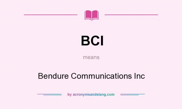What does BCI mean? It stands for Bendure Communications Inc