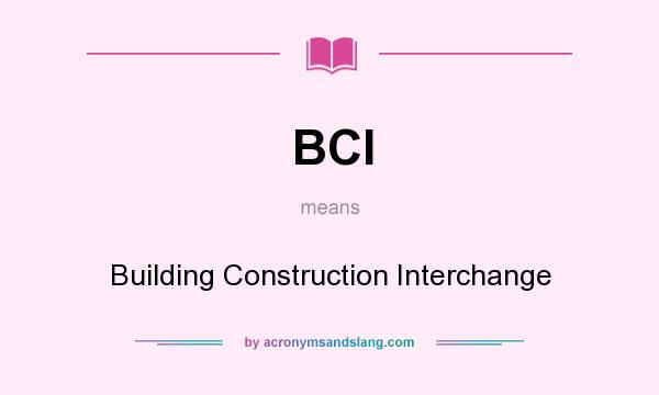 What does BCI mean? It stands for Building Construction Interchange