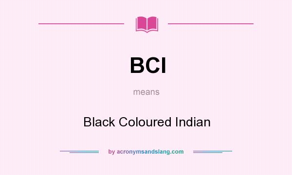 What does BCI mean? It stands for Black Coloured Indian