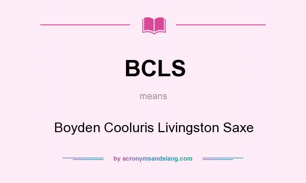 What does BCLS mean? It stands for Boyden Cooluris Livingston Saxe