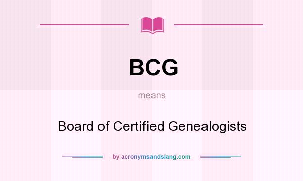 What does BCG mean? It stands for Board of Certified Genealogists